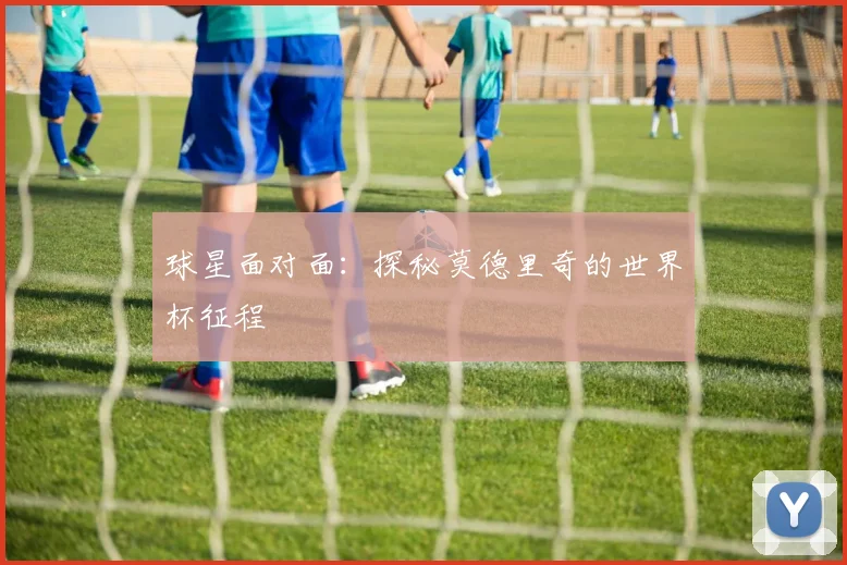 球星面对面：探秘莫德里奇的世界杯征程