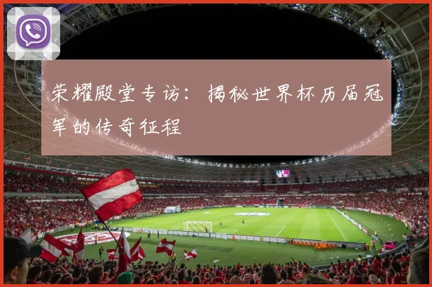 荣耀殿堂专访：揭秘世界杯历届冠军的传奇征程
