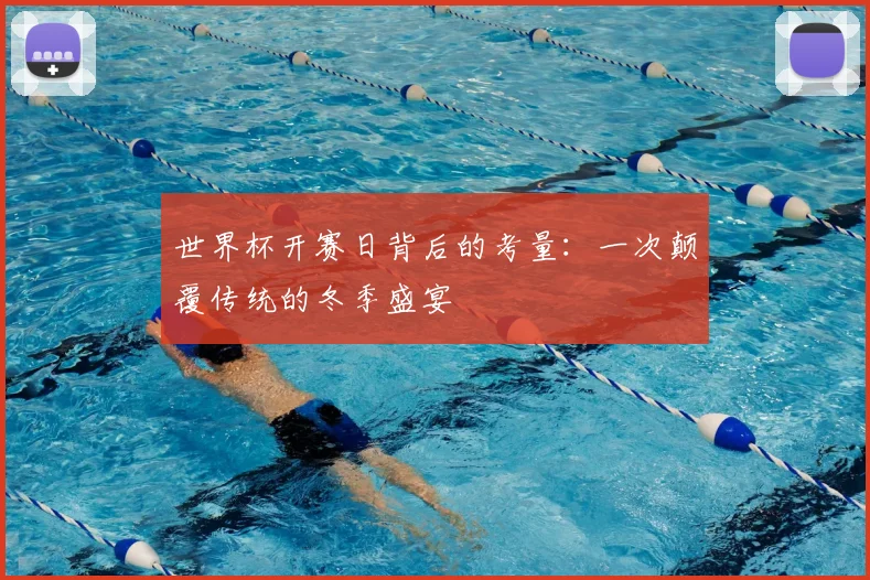 世界杯开赛日背后的考量：一次颠覆传统的冬季盛宴