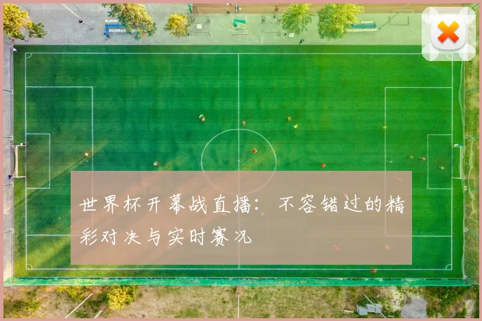 世界杯开幕战直播:不容错过的精彩对决与实时赛况