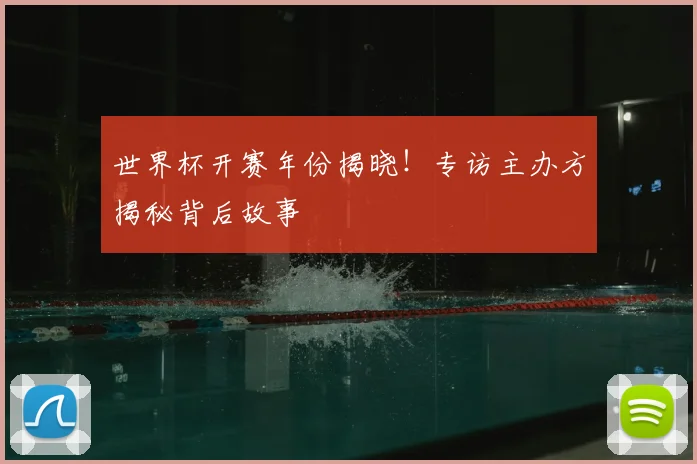 世界杯开赛年份揭晓！专访主办方揭秘背后故事