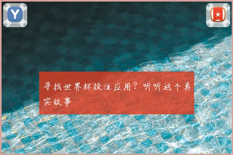 寻找世界杯投注应用?听听这个真实故事