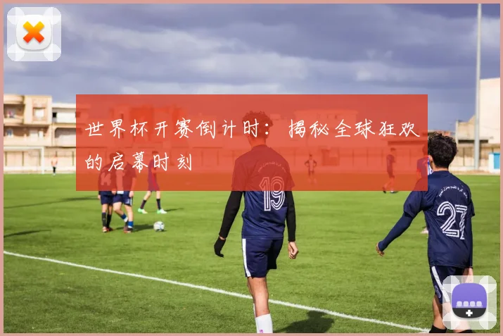 世界杯开赛倒计时：揭秘全球狂欢的启幕时刻
