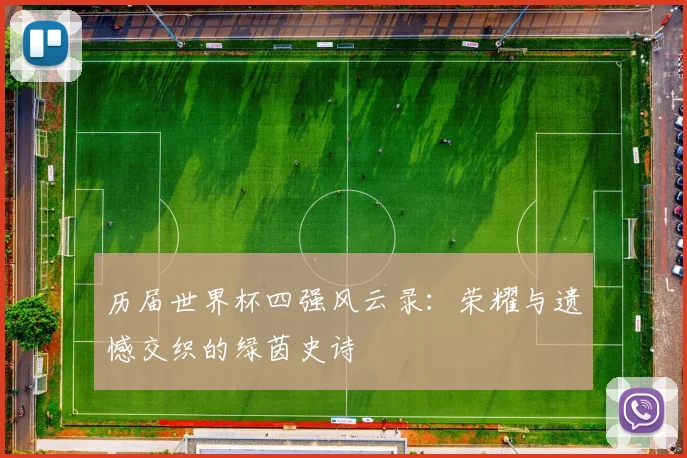 历届世界杯四强风云录:荣耀与遗憾交织的绿茵史诗