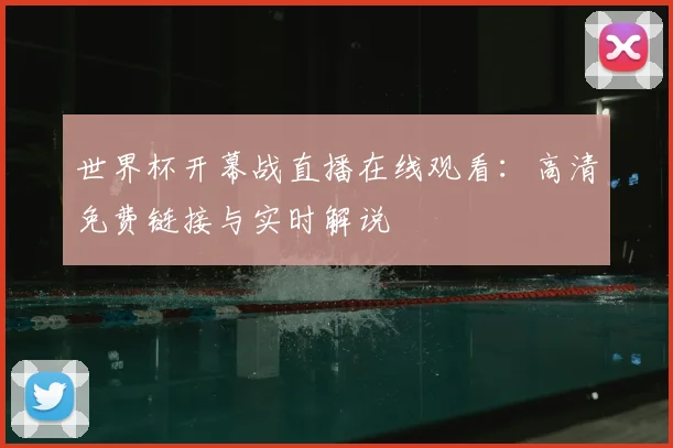 世界杯开幕战直播在线观看：高清免费链接与实时解说